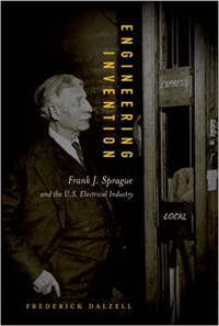 Image of ENGINEERING INVENTION, Frank J. Sprague and the U.S. Electrical Industry