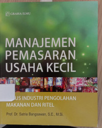 Image of MANAJEMEN PEMASARAN USAHA KECIL: KASUS INDUSTRI PENGOLAHAN MAKANAN DAN RITEL