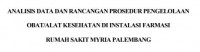 ANALISIS DATA DAN RANCANGAN PROSEDUR PENGELOLAAN
OBAT/ALAT KESEHATAN DI INSTALASI FARMASI
RUMAH SAKIT MYRIA PALEMBANG