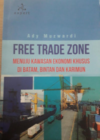 Free Trade Zone Menuju Kawasan Ekonomi Khusus Di Batam , Bintan Dan Karimun