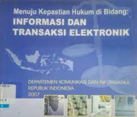 Menuju Kepastian Hukum di Bidang: INFORMASI DAN TRANSAKSI ELEKTRONIK