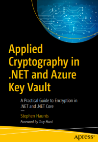 Applied
Cryptography in
.NET and Azure
Key Vault

A Practical Guide to Encryption in
.NET and .NET Core