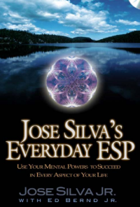 JOSE SILVA’S
EVERYDAY ESP

USE YOUR MENTAL POWERS TO
SUCCEED IN EVERY ASPECT

OF YOUR LIFE