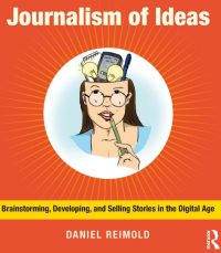 Image of Journalism of Ideas
Brainstorming, Developing, and
Selling Stories in the Digital Age
