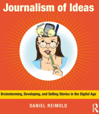 Journalism of Ideas
Brainstorming, Developing, and
Selling Stories in the Digital Age