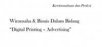 WIRAUSAHA & BISNIS DALAM BIDANG 
'' DIGITAL PRINTING-ADVERTISING ''