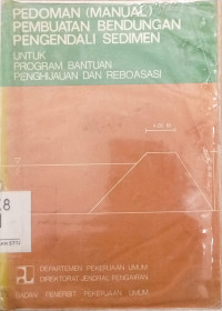 PEDOMAN (MANUAL) PEMBUATAN BENDUNGAN PENGENDALI SEDIMEN UNTUK PROGRAM BANTUAN PENGHIJAUAN DAN REBOISASI