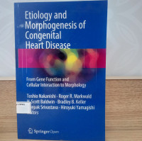 ETIOLOGY AND MORPHOGENESIS OF CONGENITAL HEART DISEASE FROM GENE FUNCTIONS AND CELLULAR INTERACTION TO MORPHOLOGY