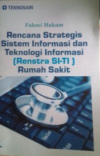 Image of Rencana Strategis Sistem Informasi dan Teknologi Informasi ( Rencana SI-TI) Rumah Sakit