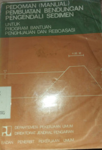 PEDOMAN (MANUAL) PEMBUATAN BENDUNGAN PENGENDALI SEDIMEN  UNTUK PROGRAM BANTUAN PENGHIJAUAN DAN REBOASASI