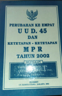 PERUBAHAN KE EMPAT UUD.45 DAN KETETAPAN - KETETAPAN MPR TAHUN 2002