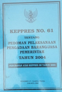 KEPPRES NO. 61 TENTANG PEROMAN PELAKSANAAN PENGADAAN BARANG/JASA PEMERINTAH TAHUN 2004