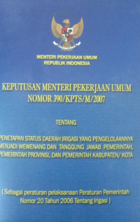 KEPUTUSAN MENTERI PEKERJAAN UMUM NOMOR 390/KPTS/M/2007 Tentang Penetapan Status Daerah Irigasi