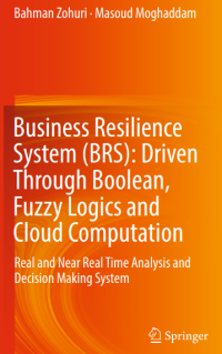 Business Resilience
System (BRS): Driven
Through Boolean,
Fuzzy Logics and
Cloud Computation
Real and Near Real Time Analysis and
Decision Making System